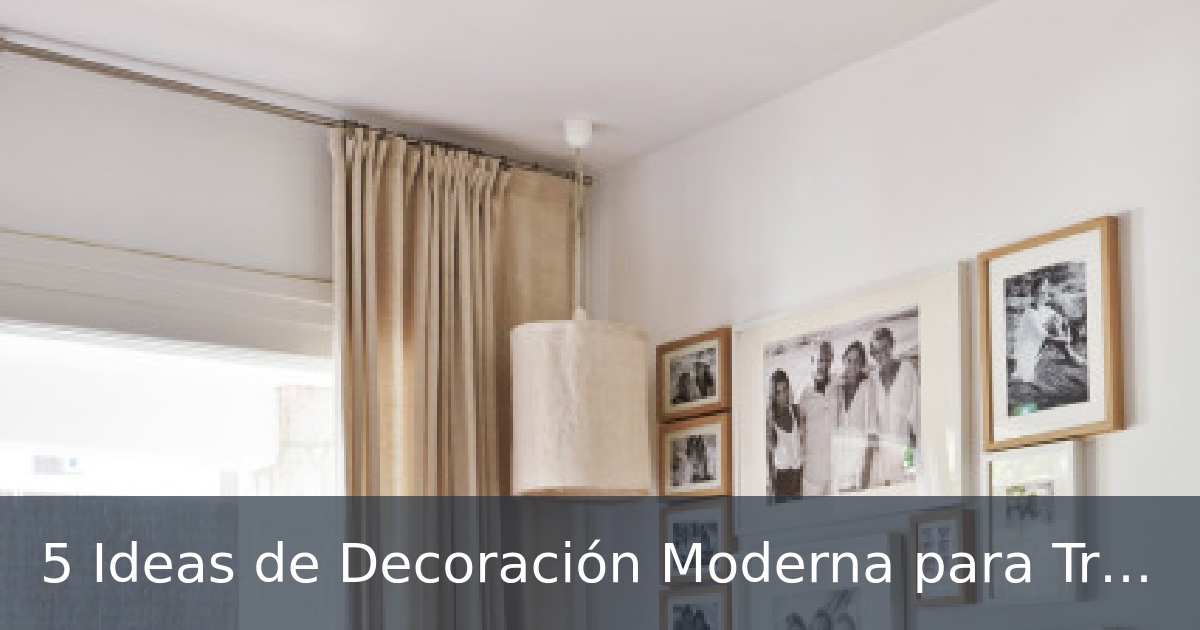 Deanna2u - 5 Ideas de Decoración Moderna para Transformar tu Hogar