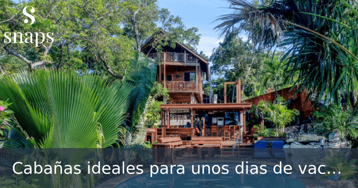 Cabañas ideales para unos dias de vacaciones en verano