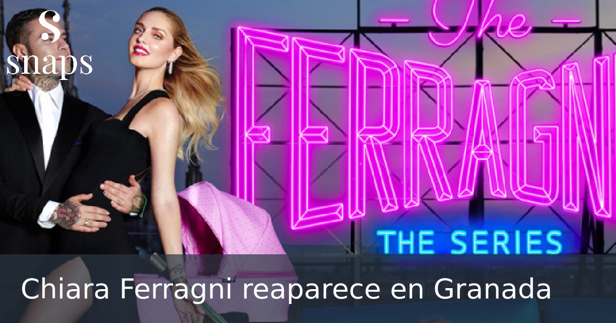 Chiara Ferragni reaparece en Granada