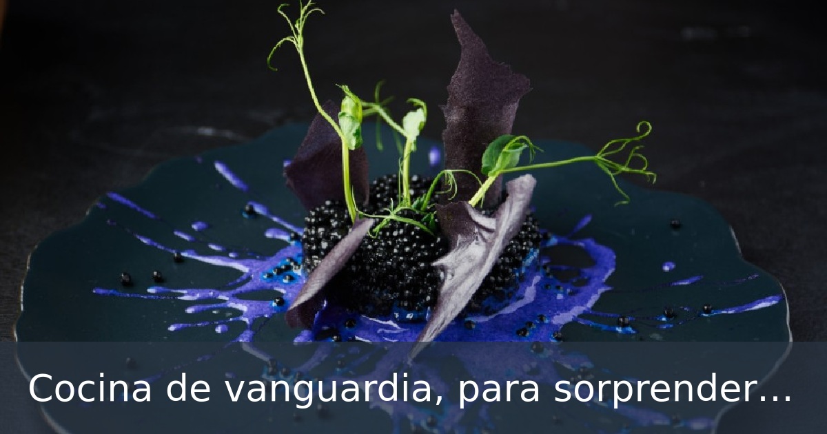 Cocina de vanguardia, para sorprender hasta el paladar más exquisito ...