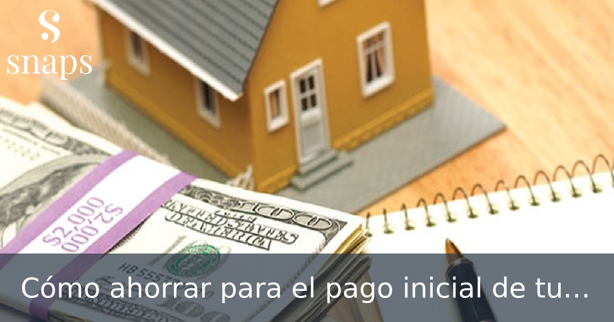 Cómo ahorrar para el pago inicial de tu hipoteca siendo Millennial