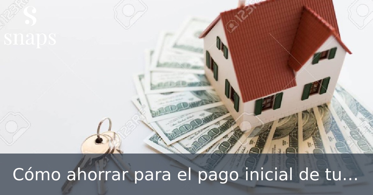 Cómo ahorrar para el pago inicial de tu hipoteca siendo Millennial
