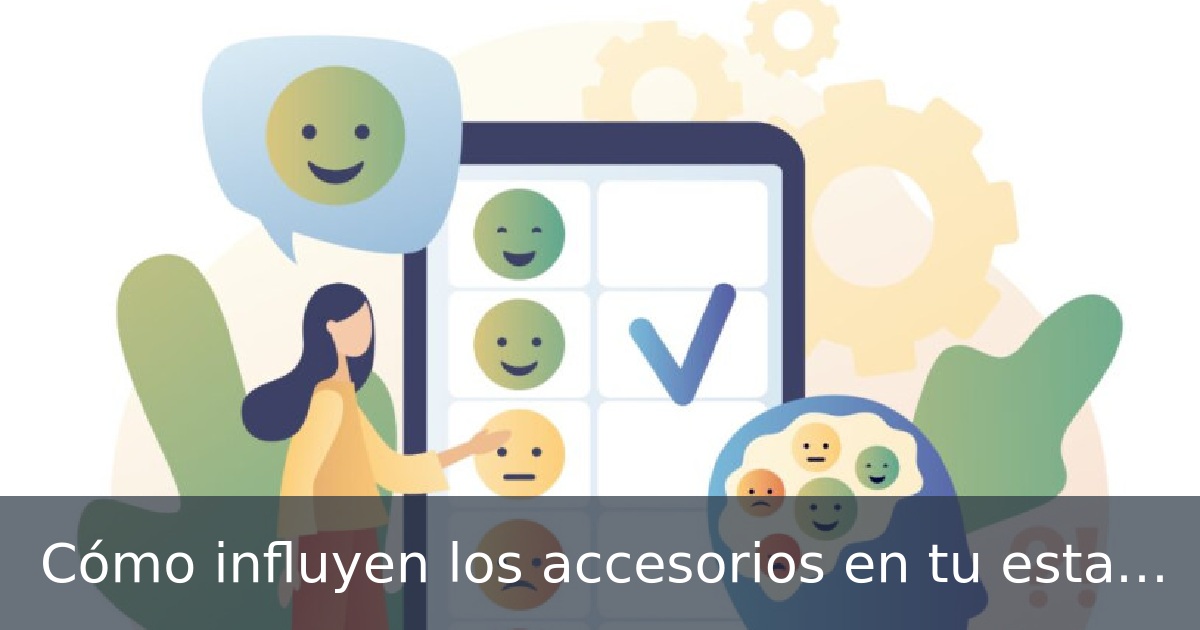Cómo influyen los accesorios en tu estado de animo y ...