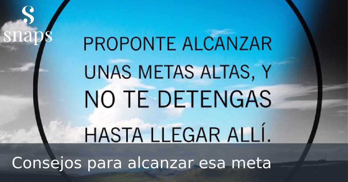 Consejos para alcanzar esa meta