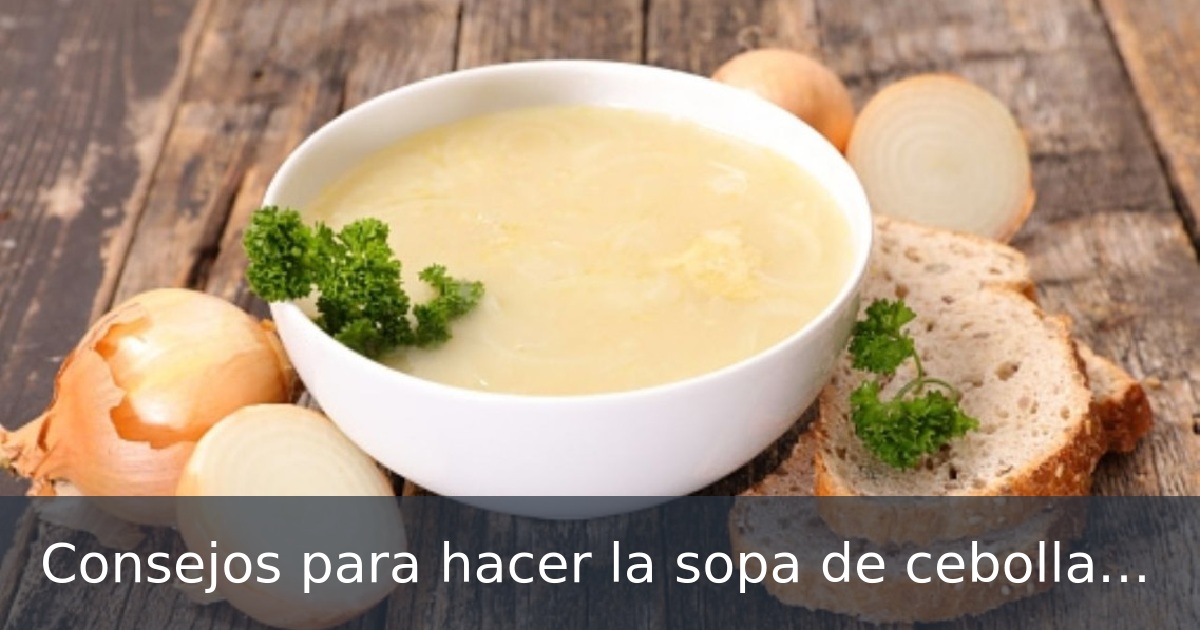 Consejos para hacer la sopa de cebolla perfecta