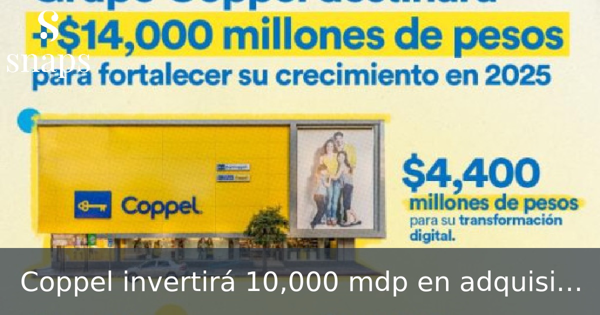 Coppel invertirá 10,000 mdp en adquisición de nuevas tiendas