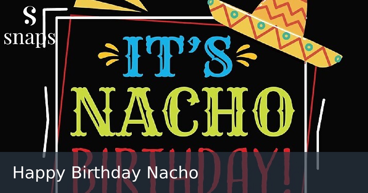 Happy Birthday Nacho