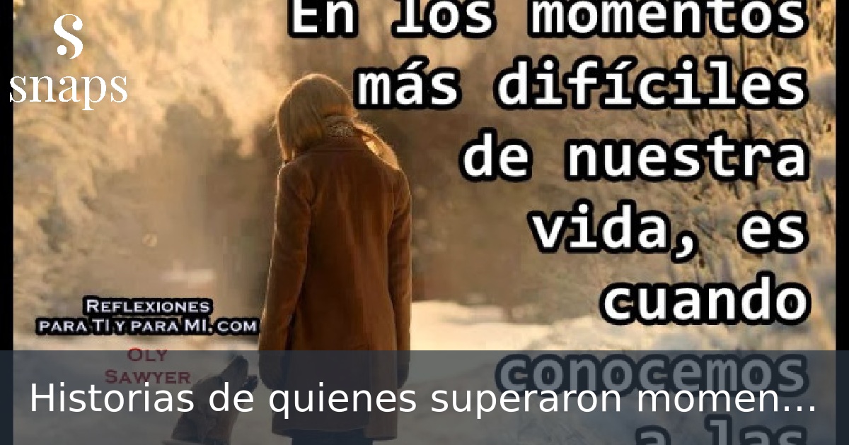 Historias de quienes superaron momentos difíciles