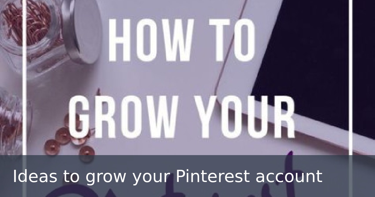 Ideas to grow your Pinterest account