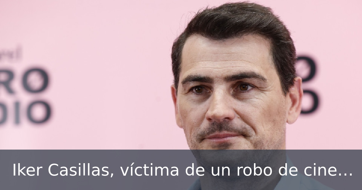 Iker Casillas, víctima de un robo de cine en su propia casa
