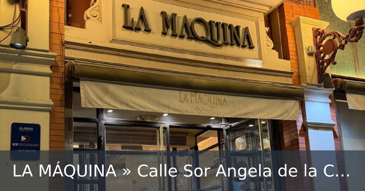 LA MÁQUINA » Calle Sor Angela de la Cruz, 22. Madrid.