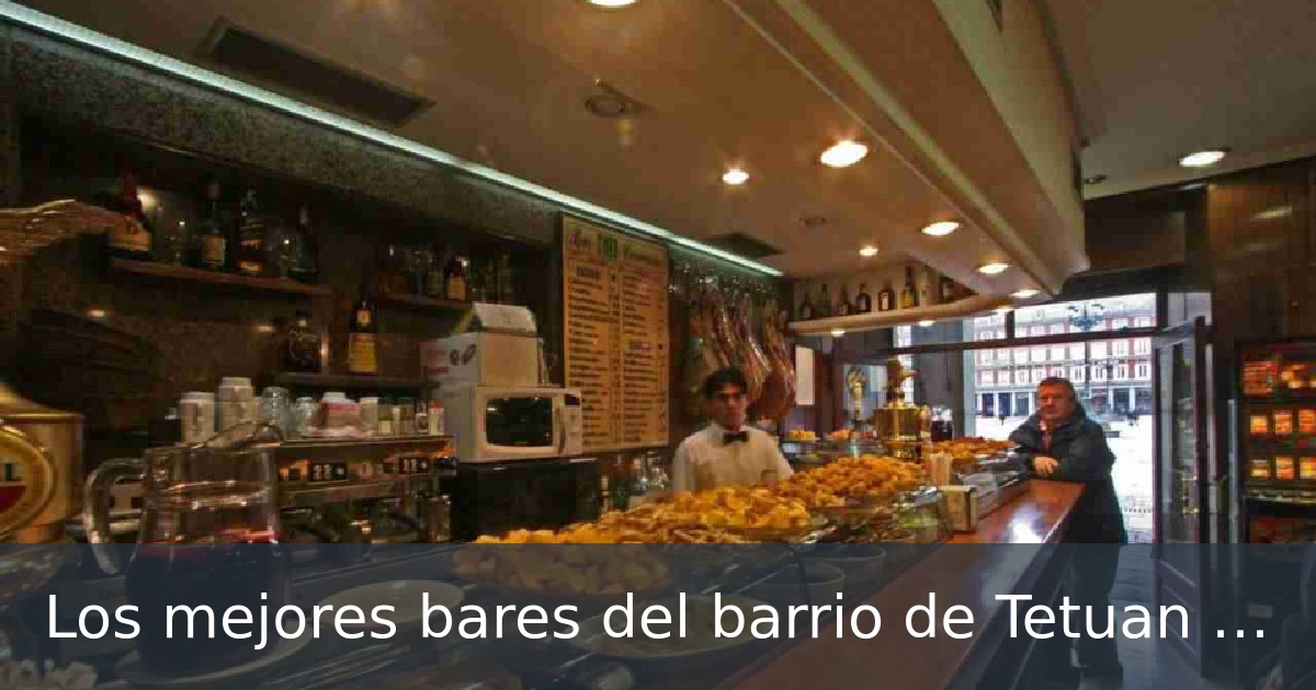 Los mejores bares del barrio de Tetuan de Madrid