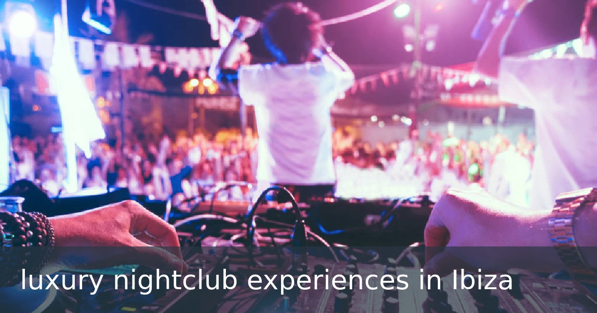 luxury nightclub experiences in Ibiza