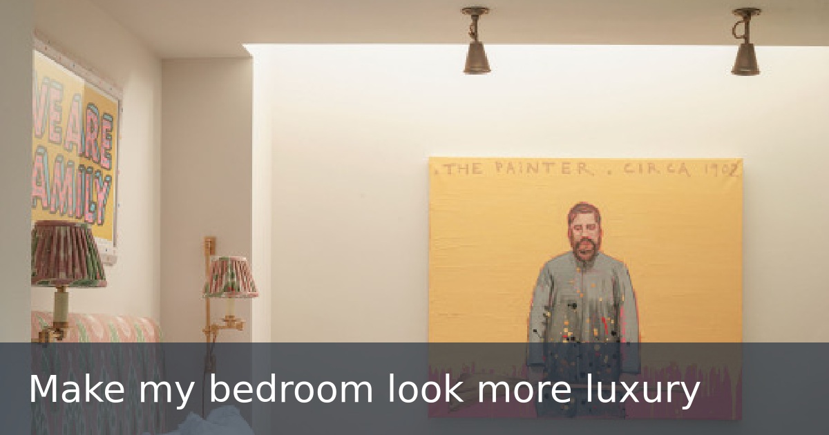 Make my bedroom look more luxury
