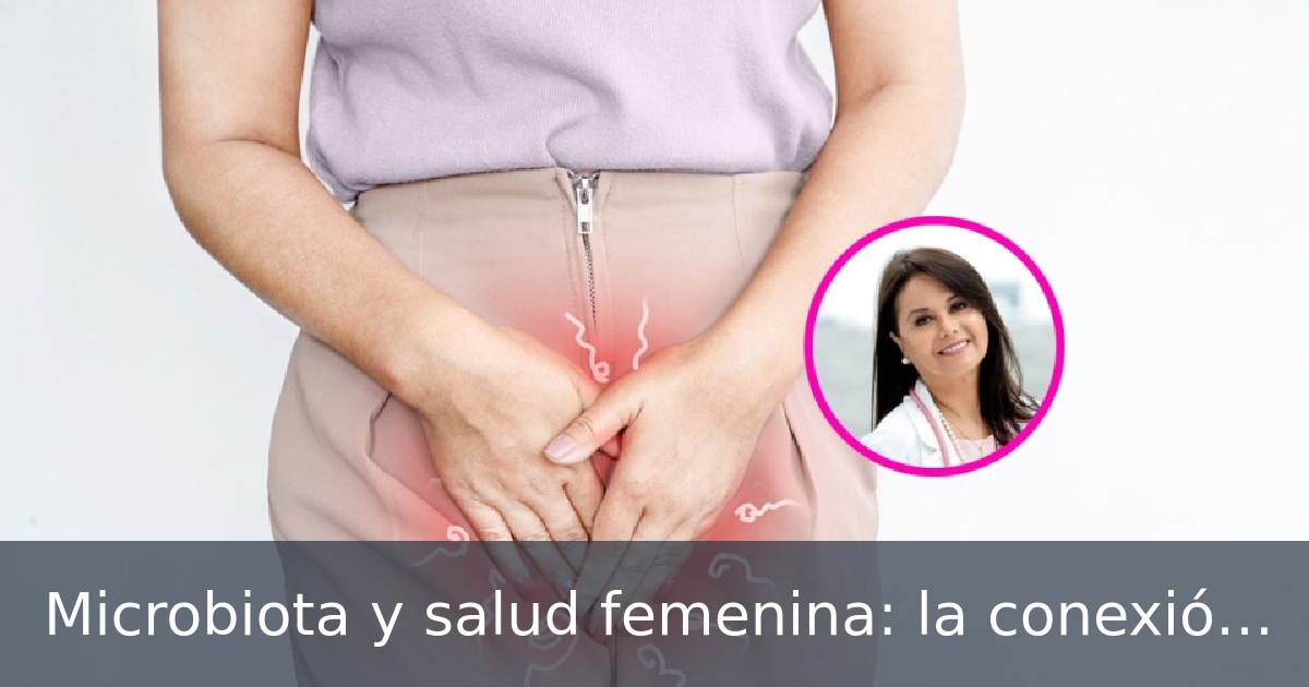 Microbiota y salud femenina: la conexión con los estrógenos que puede cambiarlo todo