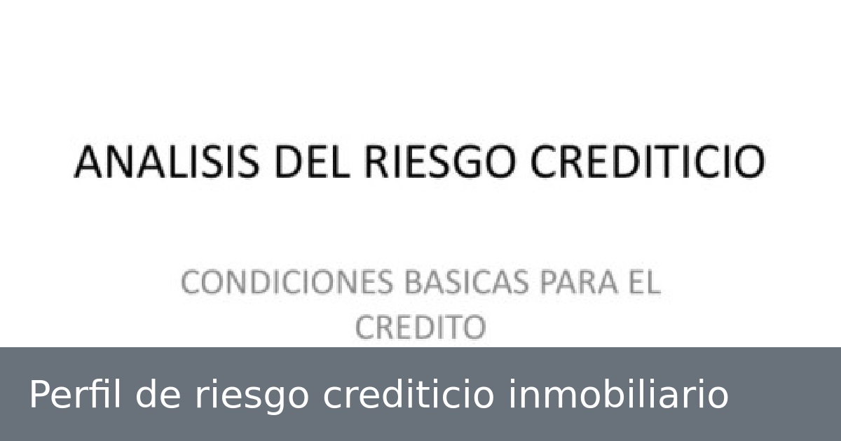 Perfil de riesgo crediticio inmobiliario