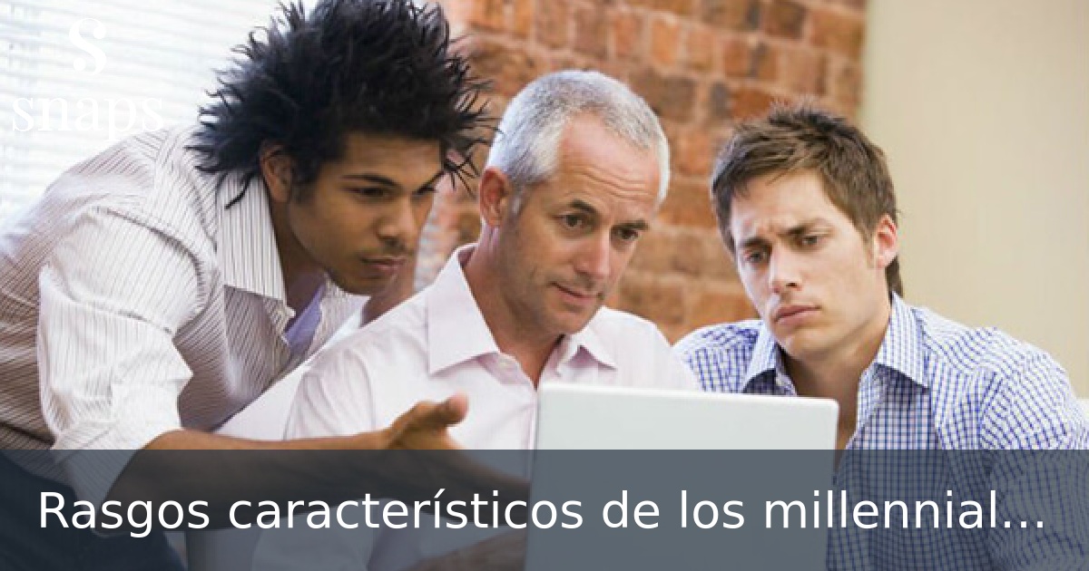 Rasgos característicos de los millennials al trabajar