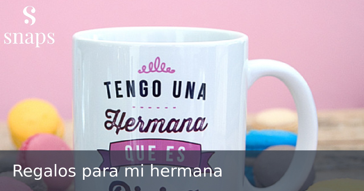 Regalos para mi hermana