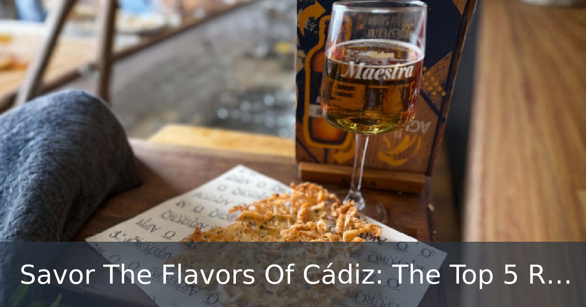 Savor The Flavors Of Cádiz: The Top 5 Restaurants You Must Try