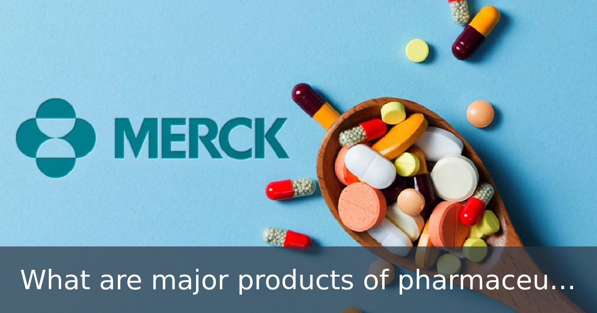 What are major products of pharmaceutical Merck?