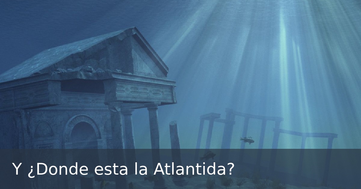 Y ¿Donde esta la Atlantida?