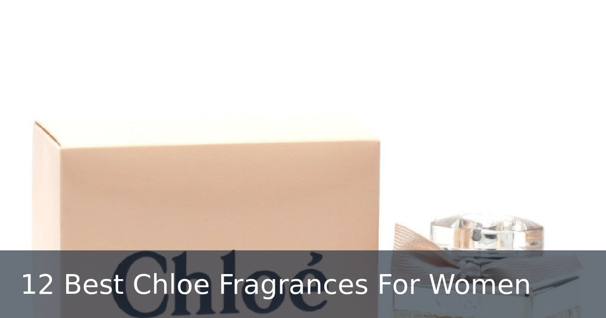 12 Best Chloe Fragrances For Women