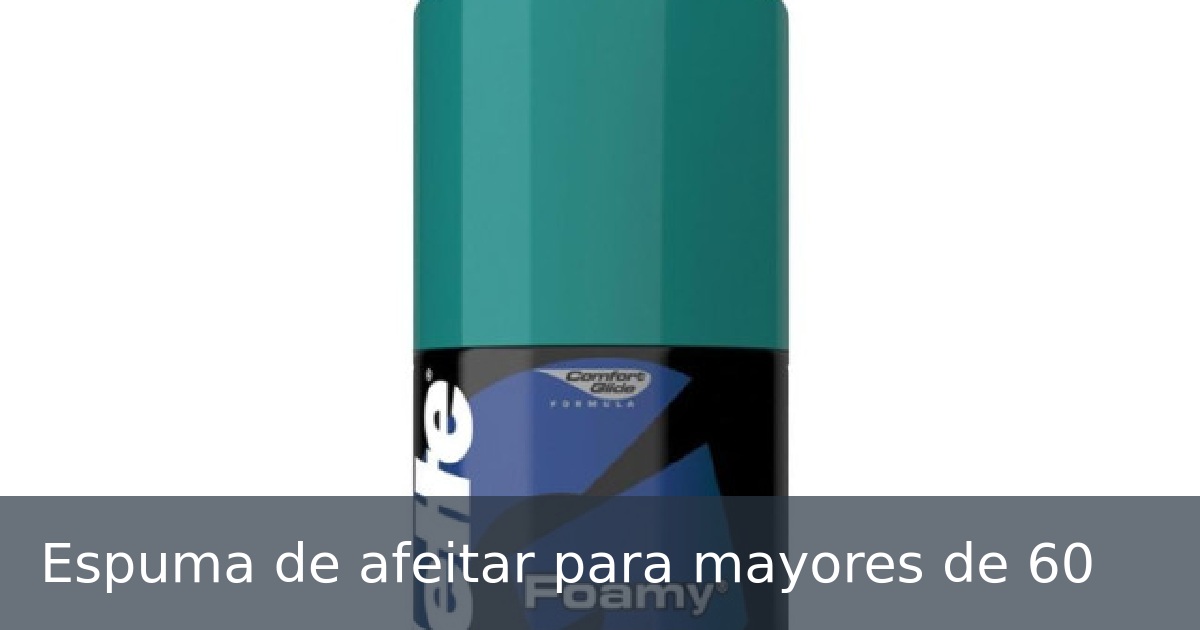Espuma de afeitar para mayores de 60