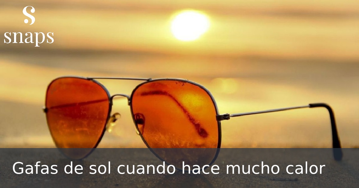Gafas de sol cuando hace mucho calor