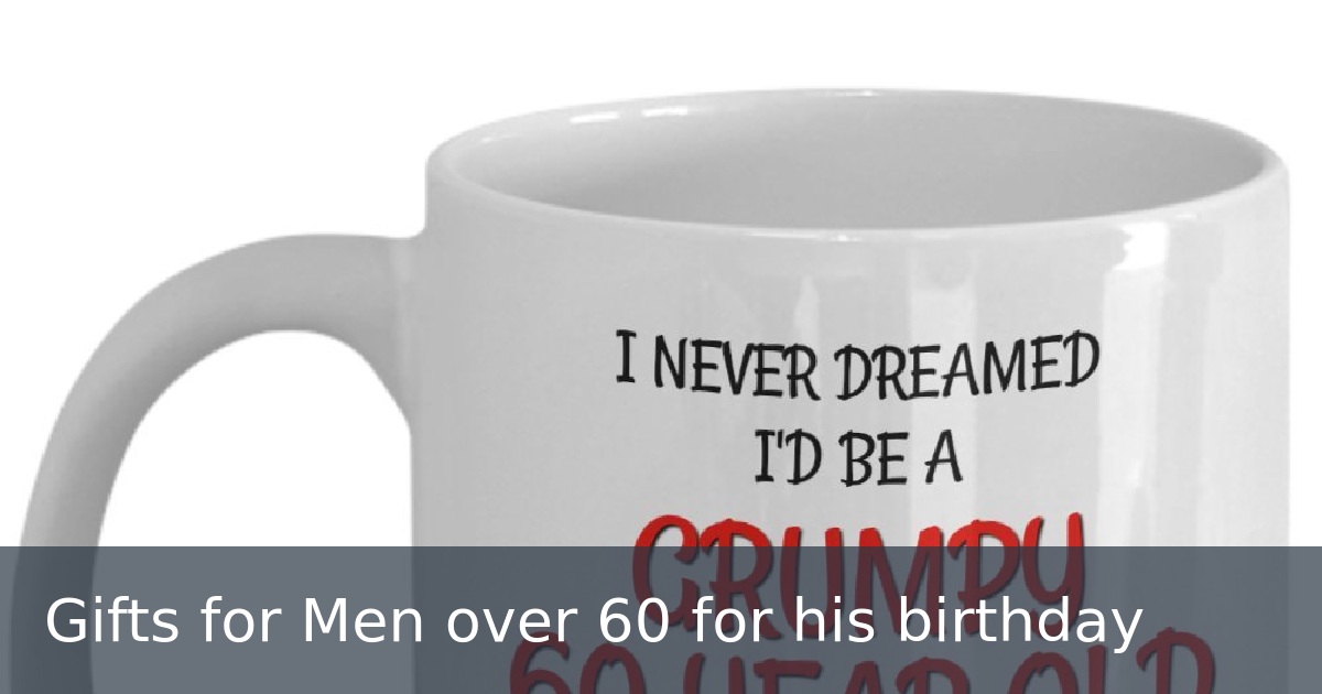 Gifts for Men over 60 for his birthday