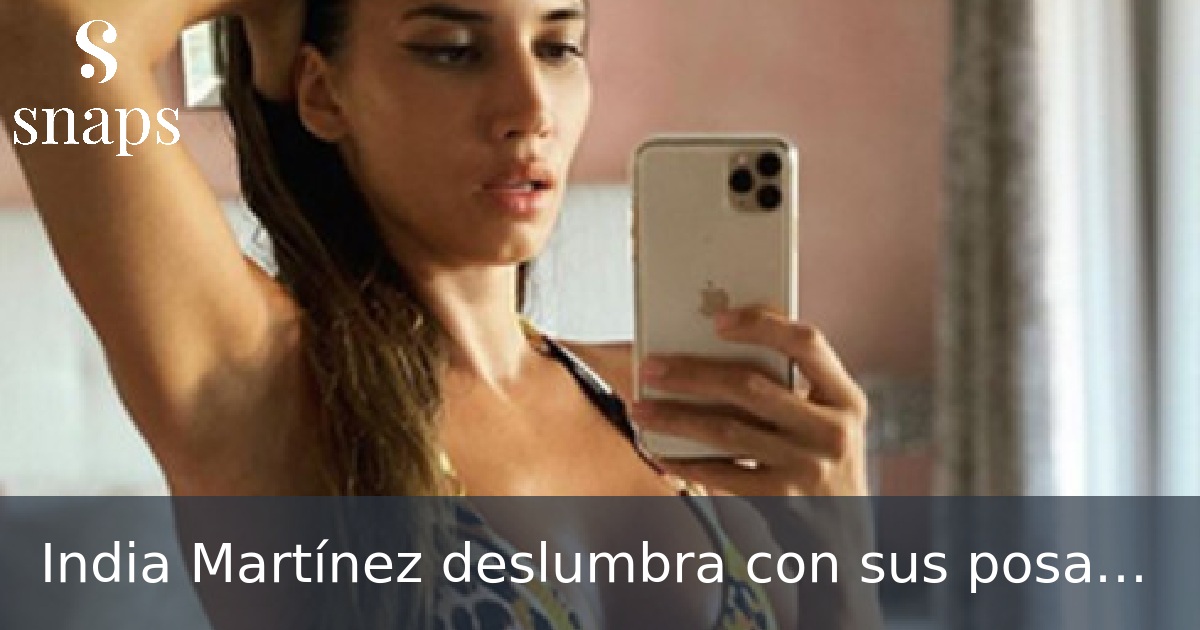 India Martínez deslumbra con sus posados en redes
