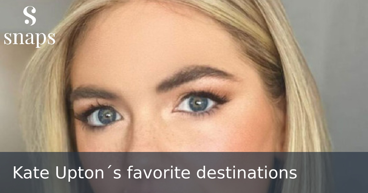 Kate Upton´s favorite destinations