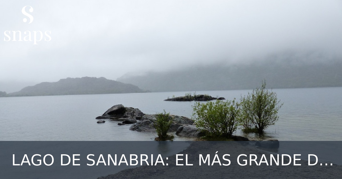 LAGO DE SANABRIA: EL MÁS GRANDE DE LA PENÍNSULA IBÉRICA