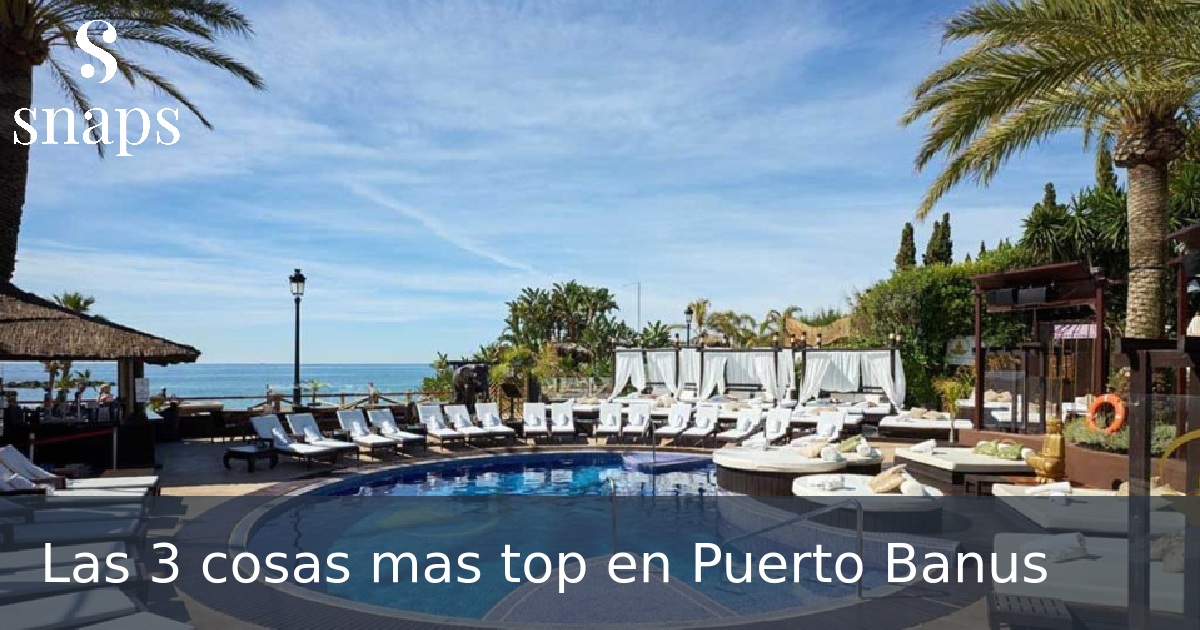 Las 3 cosas mas top en Puerto Banus