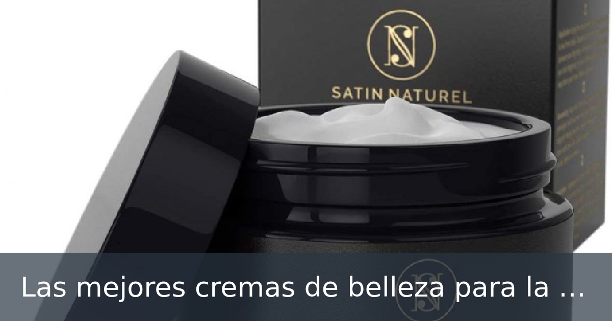 Las mejores cremas de belleza para la cara