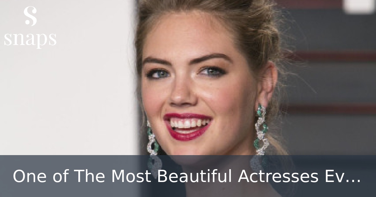 One of The Most Beautiful Actresses Ever, Kate Upton.