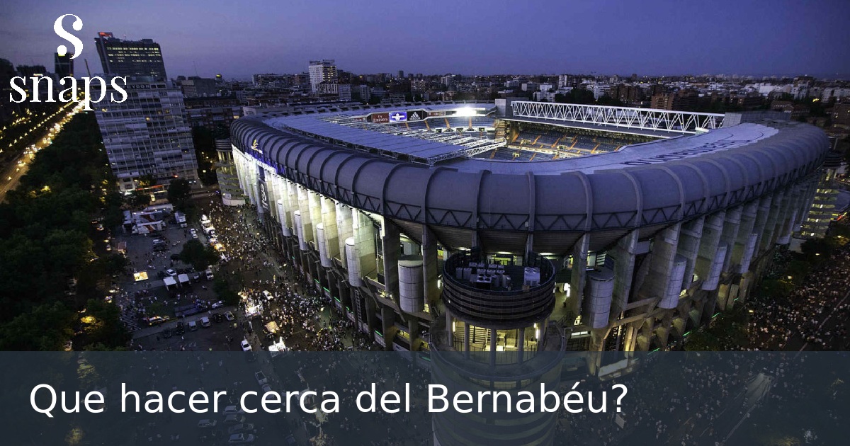 Que hacer cerca del Bernabéu?