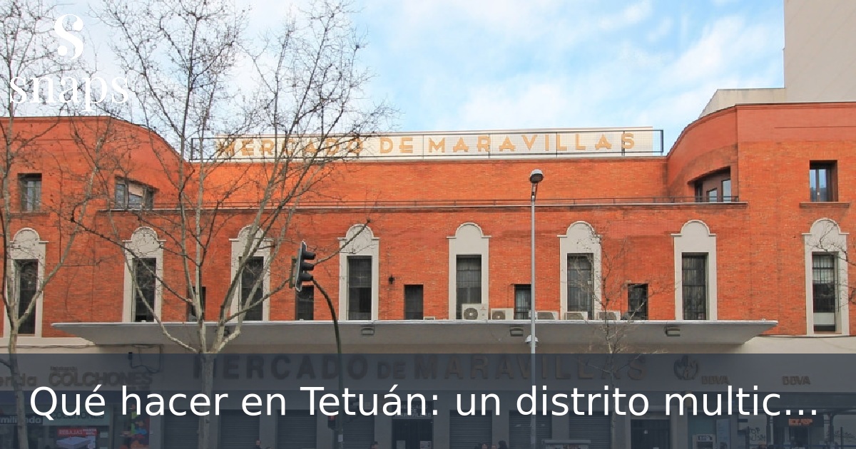 Qué hacer en Tetuán: un distrito multicultural y versátil - Madrid Secreto