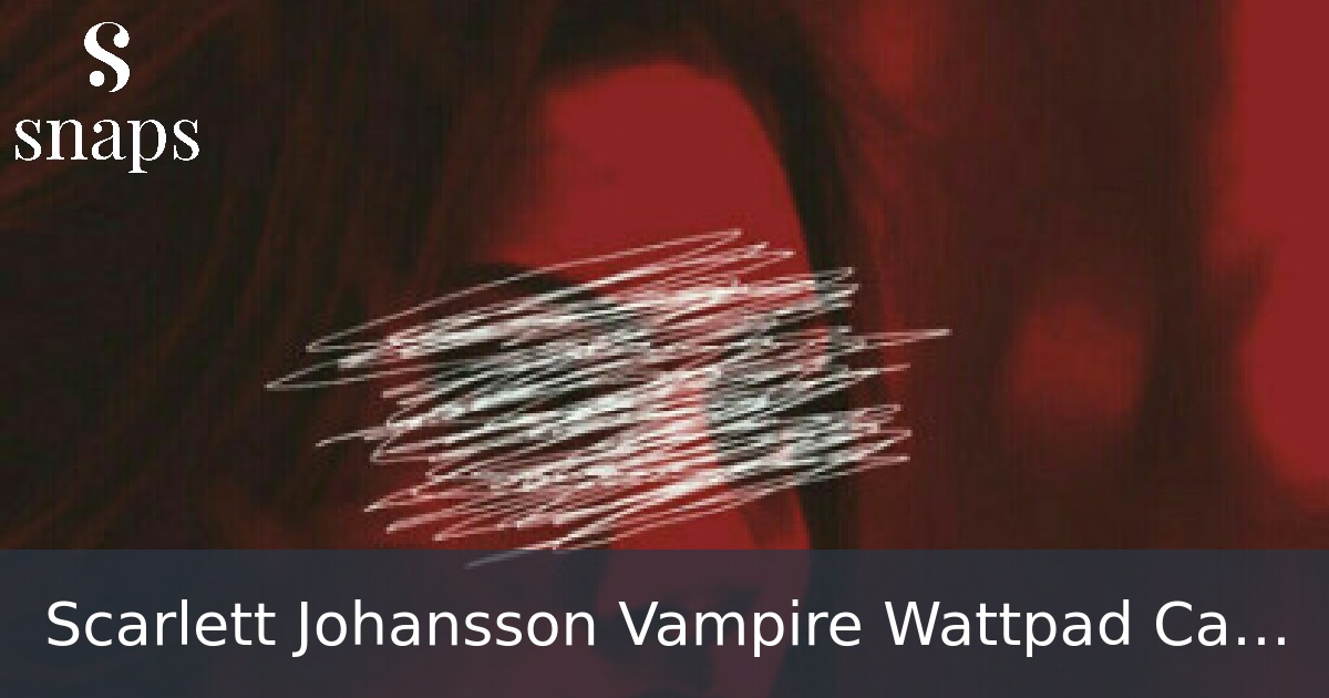Scarlett Johansson Vampire Wattpad Cast