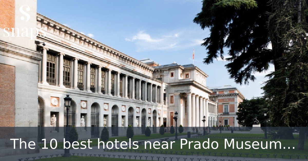The 10 best hotels near Prado Museum in Madrid