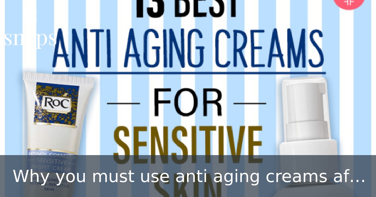 Why you must use anti aging creams after 60?