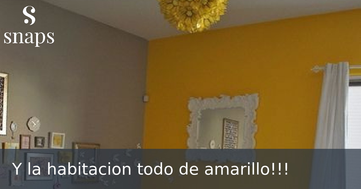 Y la habitacion todo de amarillo!!!